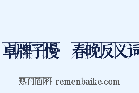 卓牌子慢·春晚反义词是什么意思的图片